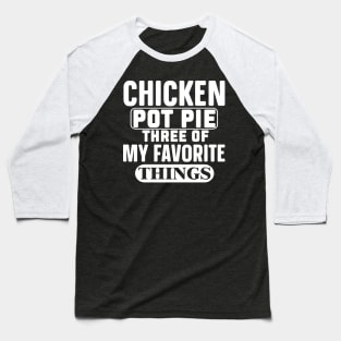 Funny, Chicken Pot Pie Three Of My Favorite Things Baseball T-Shirt